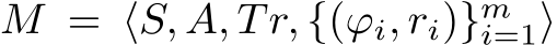  M = ⟨S, A, Tr, {(ϕi, ri)}mi=1⟩