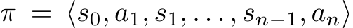  π = ⟨s0, a1, s1, . . . , sn−1, an⟩