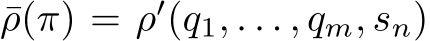  ¯ρ(π) = ρ′(q1, . . . , qm, sn)