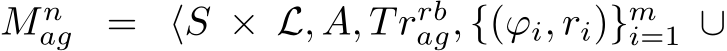  M nag = ⟨S × L, A, Trrbag, {(ϕi, ri)}mi=1 ∪