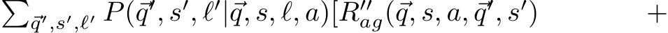 �⃗q′,s′,ℓ′ P(⃗q′, s′, ℓ′|⃗q, s, ℓ, a)[R′′ag(⃗q, s, a, ⃗q′, s′) +