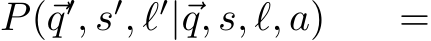 P(⃗q′, s′, ℓ′|⃗q, s, ℓ, a) =