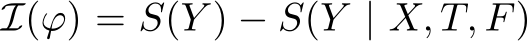  I(ϕ) = S(Y ) − S(Y | X, T, F)