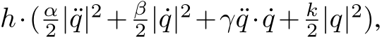  h·( α2 |¨q|2+ β2 | ˙q|2+γ¨q· ˙q+ k2|q|2),