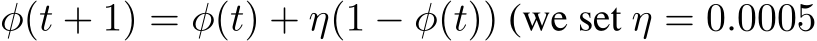 φ(t + 1) = φ(t) + η(1 − φ(t)) (we set η = 0.0005