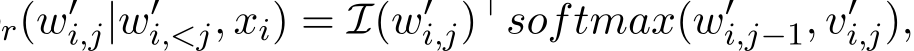 r(w′i,j|w′i,<j, xi) = I(w′i,j)⊤softmax(w′i,j−1, v′i,j),