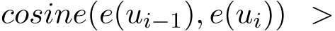  cosine(e(ui−1), e(ui)) >