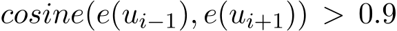  cosine(e(ui−1), e(ui+1)) > 0.9