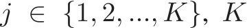 j ∈ {1, 2, ..., K}, K