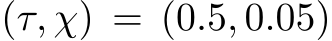  (τ, χ) = (0.5, 0.05)