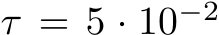  τ = 5 · 10−2