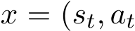  x = (st, at