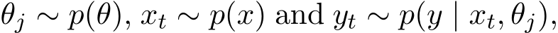  θj ∼ p(θ), xt ∼ p(x) and yt ∼ p(y | xt, θj),