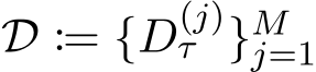  D := {D(j)τ }Mj=1 