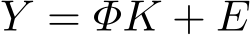 Y = ΦK + E