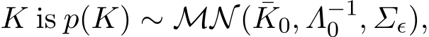  K is p(K) ∼ MN( ¯K0, Λ−10 , Σϵ),