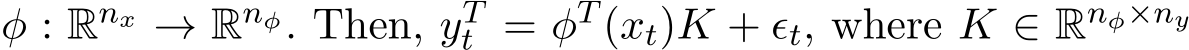  φ : Rnx → Rnφ. Then, yTt = φT (xt)K + ϵt, where K ∈ Rnφ×ny