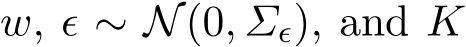  w, ϵ ∼ N(0, Σϵ), and K