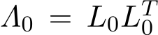 Λ0 = L0LT0 