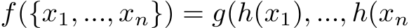  f({x1, ..., xn}) = g(h(x1), ..., h(xn