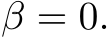  β = 0.