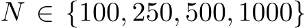  N ∈ {100, 250, 500, 1000}