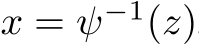  x = ψ−1(z)