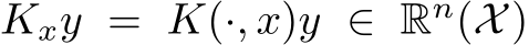 Kxy = K(·, x)y ∈ Rn(X)