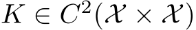  K ∈ C2(X × X)