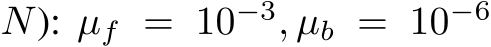  N): µf = 10−3, µb = 10−6