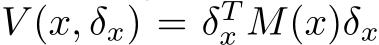  V (x, δx) = δTx M(x)δx