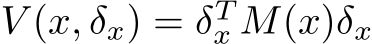  V (x, δx) = δTx M(x)δx