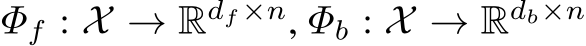  Φf : X → Rdf ×n, Φb : X → Rdb×n