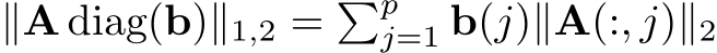  ∥A diag(b)∥1,2 = �pj=1 b(j)∥A(:, j)∥2