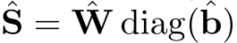 ˆS = ˆW diag(ˆb)