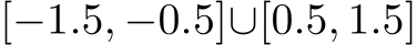 [−1.5, −0.5]∪[0.5, 1.5]
