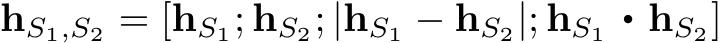 hS1,S2 = [hS1; hS2; |hS1 − hS2|; hS1 · hS2]