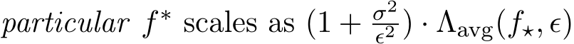  particular f∗ scales as (1 + σ2ϵ2 ) · Λavg(f⋆, ϵ)