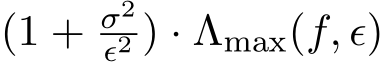  (1 + σ2ϵ2 ) · Λmax(f, ϵ)