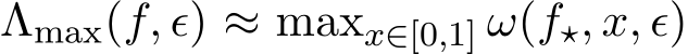  Λmax(f, ϵ) ≈ maxx∈[0,1] ω(f⋆, x, ϵ)