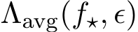  Λavg(f⋆, ϵ)