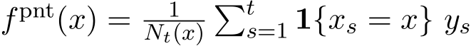  fpnt(x) = 1Nt(x)�ts=1 1{xs = x} ys