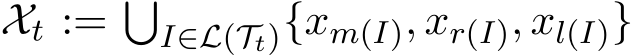  Xt := �I∈L(Tt){xm(I), xr(I), xl(I)}