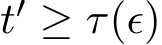  t′ ≥ τ(ϵ)