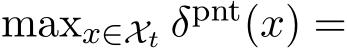  maxx∈Xt δpnt(x) =