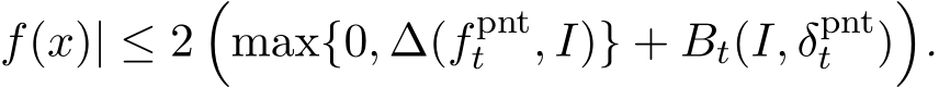f(x)| ≤ 2�max{0, ∆(fpntt , I)} + Bt(I, δpntt )�.