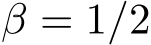  β = 1/2