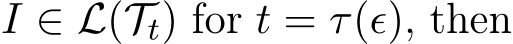  I ∈ L(Tt) for t = τ(ϵ), then