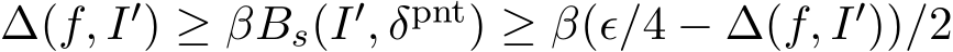  ∆(f, I′) ≥ βBs(I′, δpnt) ≥ β(ϵ/4 − ∆(f, I′))/2