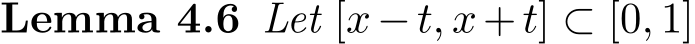 Lemma 4.6 Let [x−t, x+t] ⊂ [0, 1]